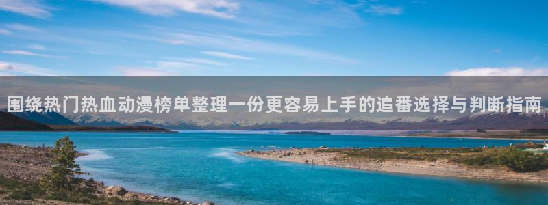 动漫天堂本月排行：围绕热门热血动漫榜单整理一份更容易上手的追番选择与判断指南
