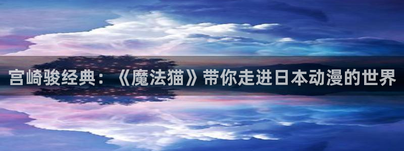 动漫天堂剧场版推荐：宫崎骏经典：《魔法猫》带你走进日本动漫的世界